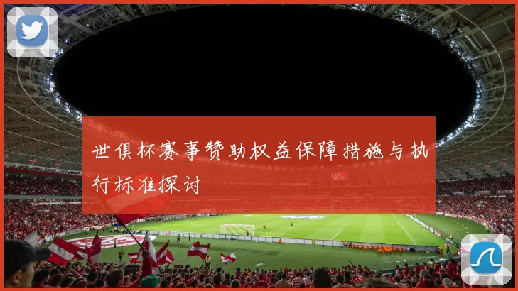 世俱杯赛事赞助权益保障措施与执行标准探讨